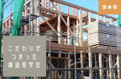 【茨木市】構造見学会 7月25日（土）26日（日）高い性能と住み心地のヒミツがわかる
